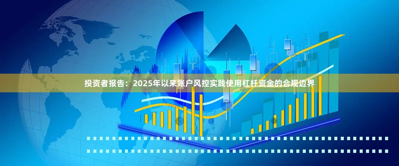 投资者报告：2025年以来账户风控实践使用杠杆资金的合规边界