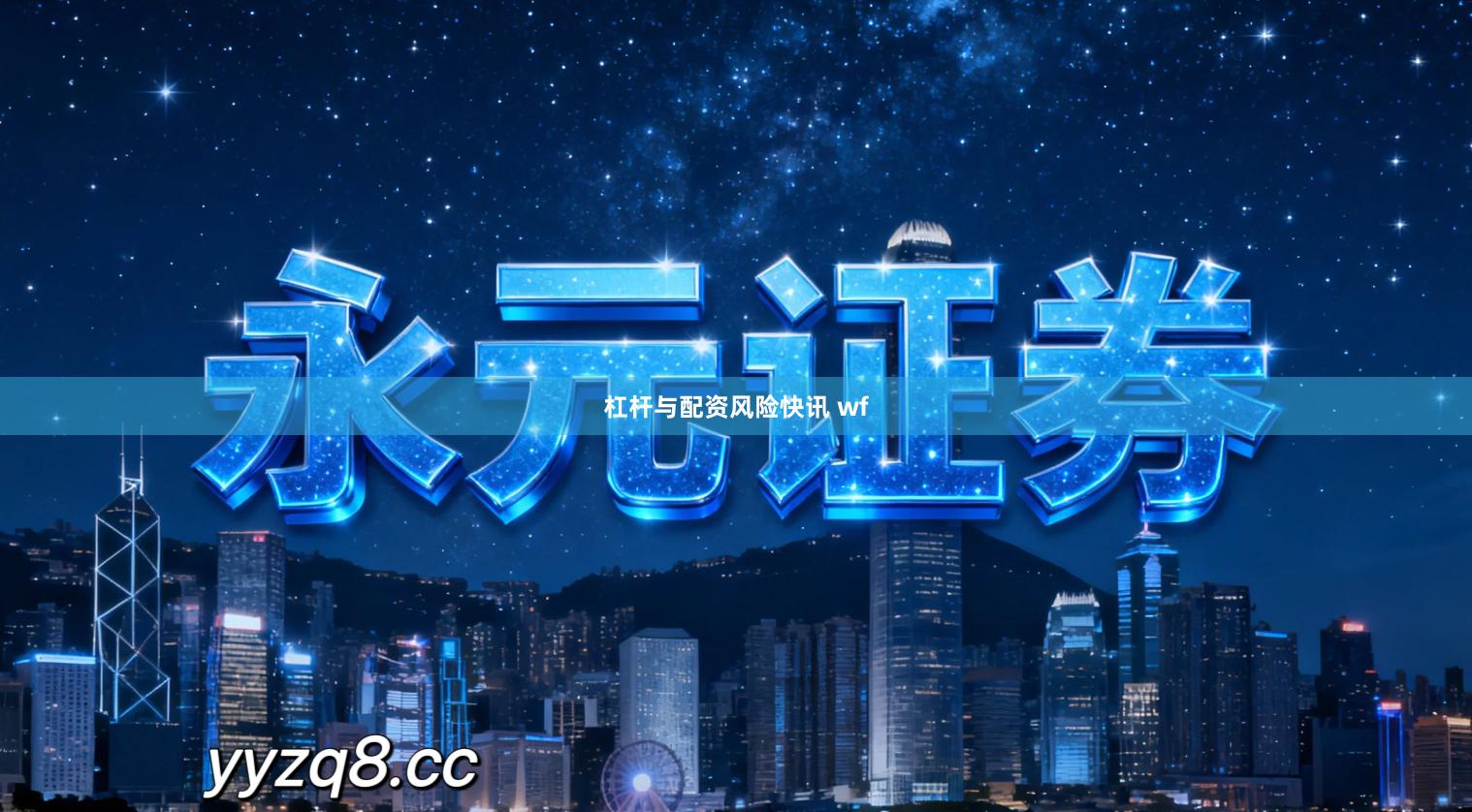 杠杆与配资风险快讯 wf