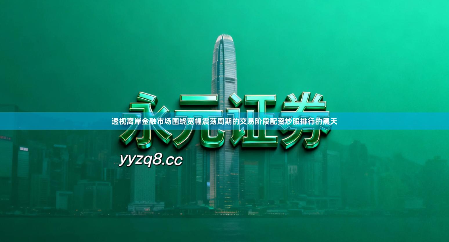 透视离岸金融市场围绕宽幅震荡周期的交易阶段配资炒股排行的黑天