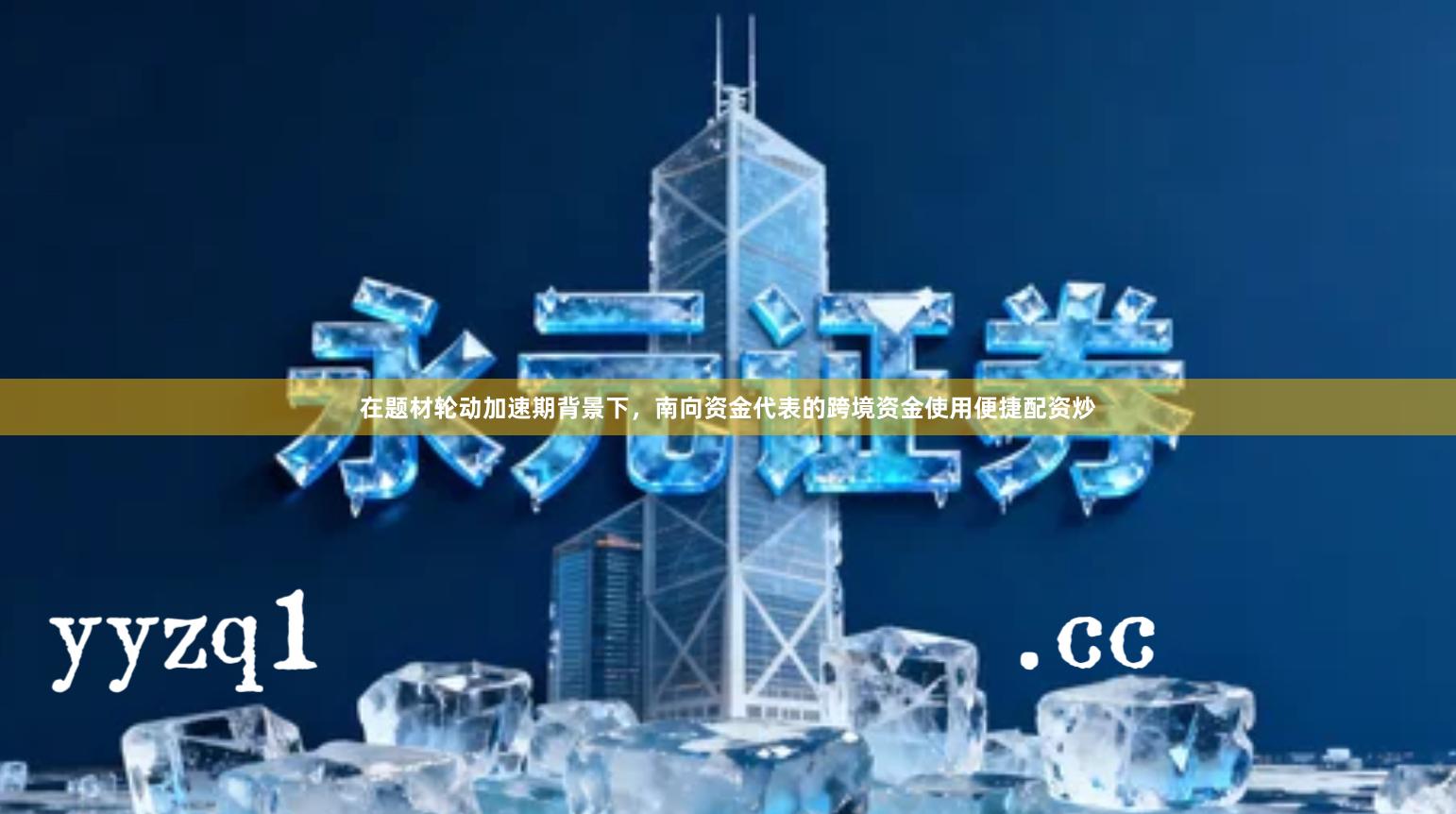 在题材轮动加速期背景下，南向资金代表的跨境资金使用便捷配资炒