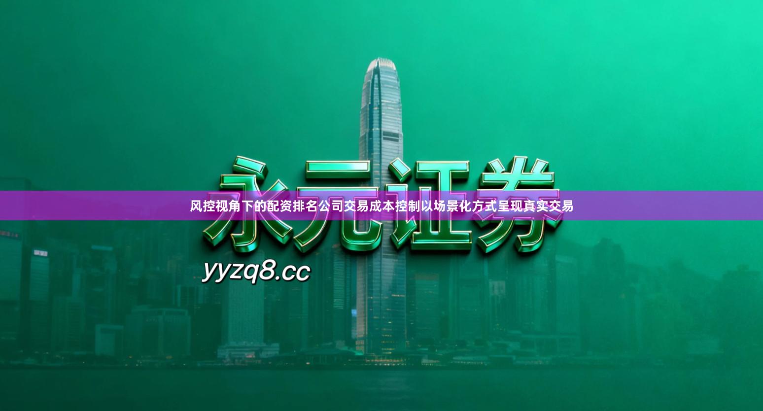 风控视角下的配资排名公司交易成本控制以场景化方式呈现真实交易