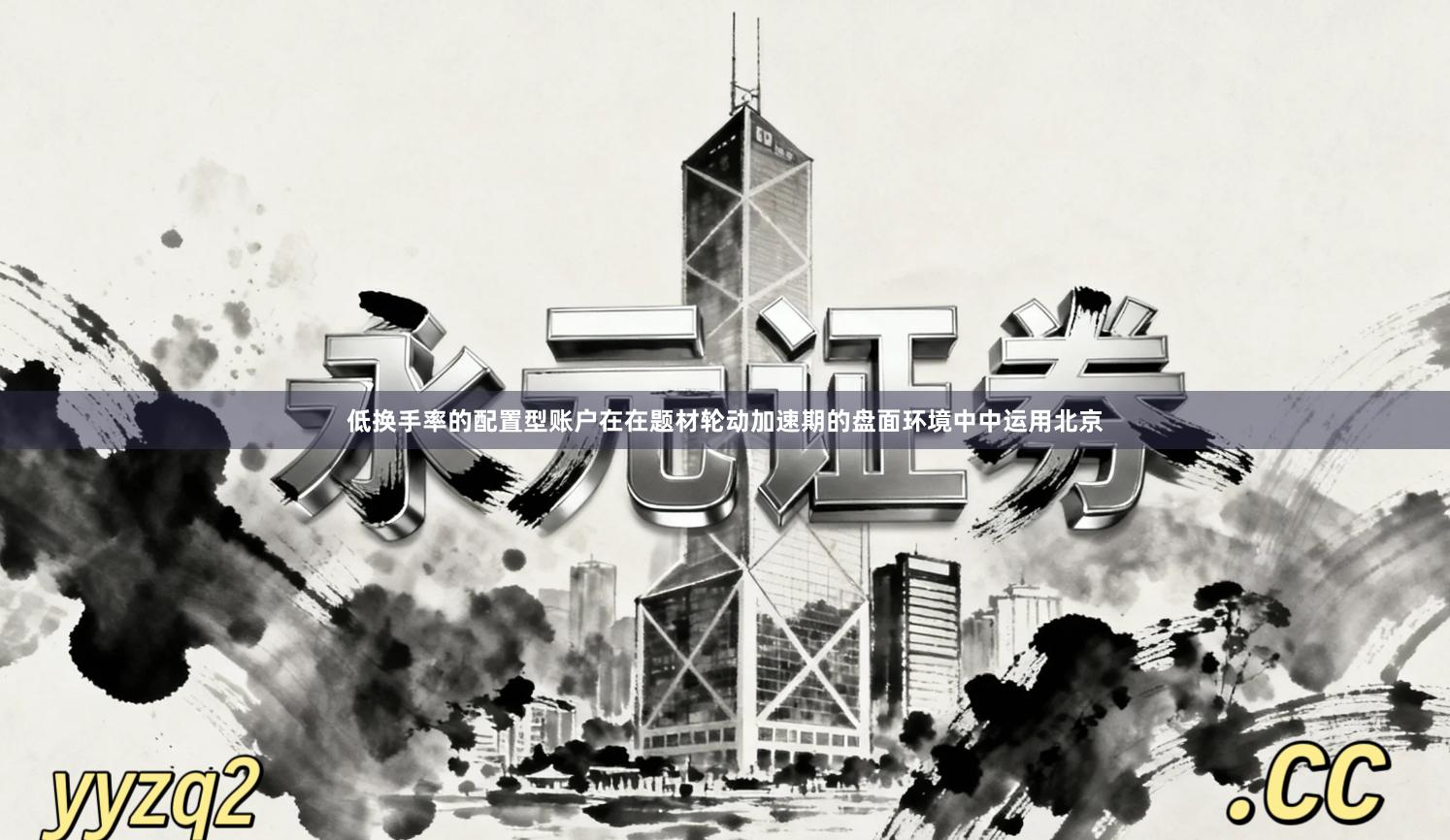 低换手率的配置型账户在在题材轮动加速期的盘面环境中中运用北京