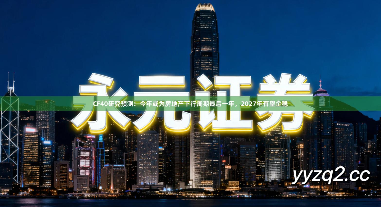 CF40研究预测：今年或为房地产下行周期最后一年，2027年有望企稳